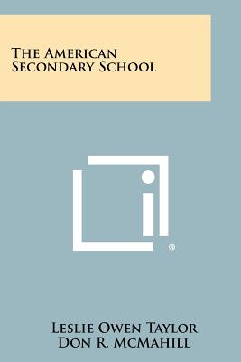 The American Secondary School - Taylor, Leslie Owen, and McMahill, Don R, and Taylor, Bob L