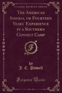 The American Siberia, or Fourteen Years' Experience in a Southern Convict Camp (Classic Reprint)