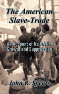 The American Slave-Trade: An Account of Its Origin, Growth and Suppression