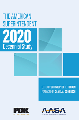 The American Superintendent 2020 Decennial Study - Tienken, Christopher H (Editor), and Pdk International and Aasa