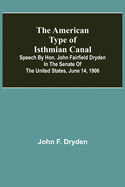 The American Type of Isthmian Canal; Speech by Hon. John Fairfield Dryden in the Senate of the United States, June 14, 1906