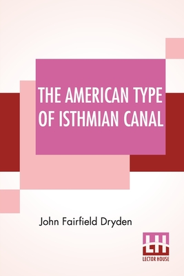 The American Type Of Isthmian Canal: Speech By Hon. John Fairfield Dryden In The Senate Of The United States June 14, 1906 - Dryden, John Fairfield