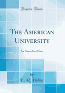 The American University: An Australian View (Classic Reprint)