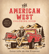 The American West Coloring Book: Color Life on the Frontier - More Than 100 Pages to Color