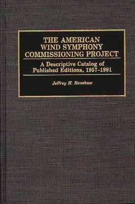 The American Wind Symphony Commissioning Project: A Descriptive Catalog of Published Editions 1957-1991 - Renshaw, Jeffrey H