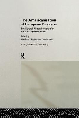 The Americanisation of European Business - Kipping, Matthias (Editor), and Bjarnar, Ove (Editor)