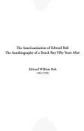 The Americanization of Edward Bok: The Autobiography of a Dutch Boy Fifty Years After