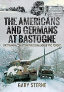 The Americans and Germans in Bastogne: First-Hand Accounts from the Commanders