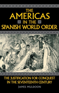 The Americas in the Spanish World Order: The Justification for Conquest in the Seventeenth Century