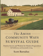 The Amish Community Ways Survival Guide: Timeless Secrets and Wisdom for Modern Preparedness, Self-Sufficiency and Sustainable Living