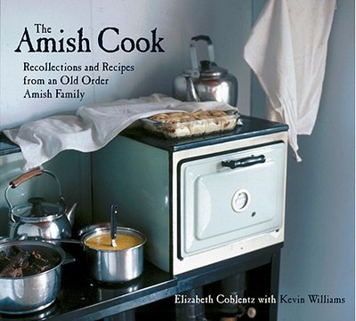 The Amish Cook: Recollections and Recipes from an Old Order Amish Family - Coblentz, Elizabeth, and Williams, Kevin