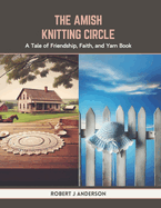 The Amish Knitting Circle: A Tale of Friendship, Faith, and Yarn Book
