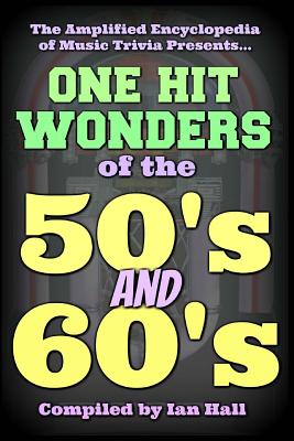 The Amplified Encyclopedia of Music Trivia: One Hit Wonders of the 50's and 60's - Hall, Ian