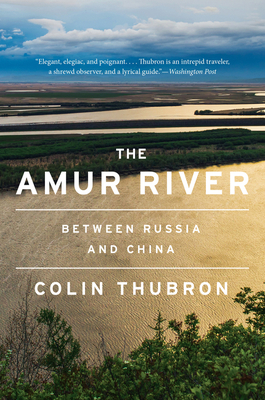 The Amur River: Between Russia and China - Thubron, Colin