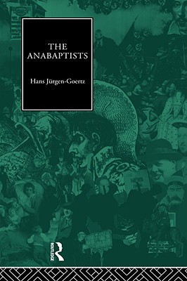 The Anabaptists - Goertz, Hans-Jurgen