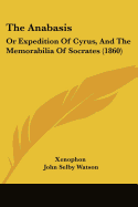 The Anabasis: Or Expedition Of Cyrus, And The Memorabilia Of Socrates (1860)