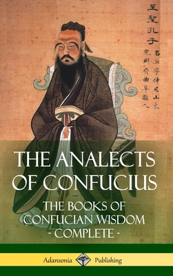 The Analects of Confucius: The Books of Confucian Wisdom - Complete (Hardcover) - Legge, James, and Confucius