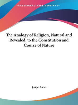 The Analogy of Religion, Natural and Revealed, to the Constitution and Course of Nature - Butler, Joseph