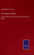 The Analogy of Religion: Natural and Revealed, to the Constitution and Course of Nature