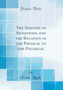 The Analysis of Sensations, and the Relation of the Physical to the Psychical (Classic Reprint)