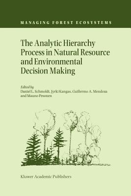 The Analytic Hierarchy Process in Natural Resource and Environmental Decision Making - Schmoldt, Daniel (Editor), and Kangas, Jyrki (Editor), and Mendoza, Guillermo A. (Editor)