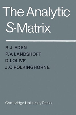 The Analytic S-Matrix - Eden, R J, and Olive, D I, and Landshoff, P V