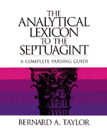 The Analytical Lexicon to the Septuagint: A Complete Parsing Guide - Taylor, Bernard Alwyn, Ph.D. (Preface by)