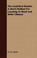 The Analytical Reader. a Short Method for Learning to Read and Write Chinese