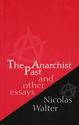 The Anarchist Past: And Other Essays - Walter, Nicolas, and Goodway, David (Editor)