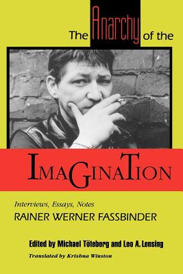 The Anarchy of the Imagination: Interviews, Essays, Notes - Fassbinder, Rainer Werner, and Tteberg, Michael (Editor), and Lensing, Leo (Editor)