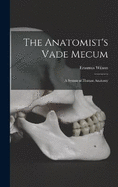 The Anatomist's Vade Mecum: A System of Human Anatomy