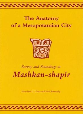 The Anatomy of a Mesopotamian City: Survey and Sounding at Mashkan-Shapir - Stone, Elizabeth C, and Zimansky, Paul