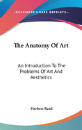 The Anatomy Of Art: An Introduction To The Problems Of Art And Aesthetics