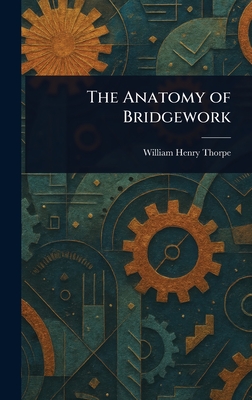 The Anatomy of Bridgework - Thorpe, William Henry