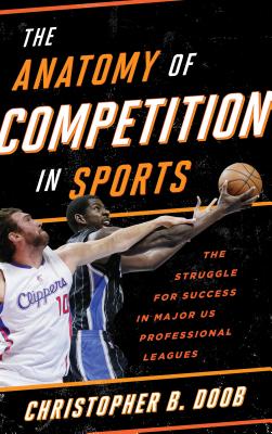 The Anatomy of Competition in Sports: The Struggle for Success in Major Us Professional Leagues - Doob, Christopher B