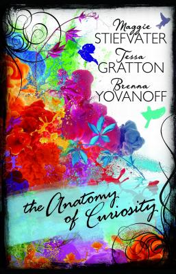 The Anatomy of Curiosity - Gratton, Tessa, and Stiefvater, Maggie, and Yovanoff, Brenna