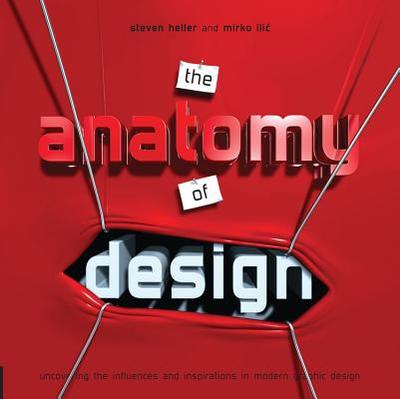 The Anatomy of Design: Uncovering the Influences and Inspiration in Modern Graphic Design - Heller, Steven, and ILIC, Mirko