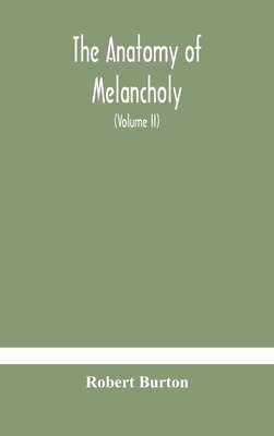 The anatomy of melancholy, what it is, with all the kinds, causes, symptomes, prognostics, and several curses of it. In three paritions. With their several sections, members and subsections, philosophically, medically, historically, opened and cut up... - Burton, Robert