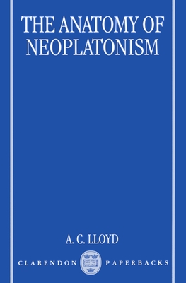 The Anatomy of Neoplatonism - Lloyd, A C