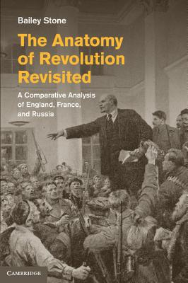 The Anatomy of Revolution Revisited: A Comparative Analysis of England, France, and Russia - Stone, Bailey