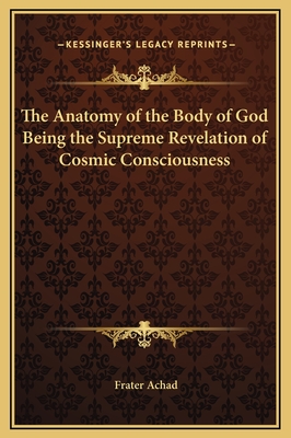 The Anatomy of the Body of God Being the Supreme Revelation of Cosmic Consciousness - Achad, Frater