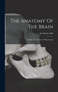 The Anatomy Of The Brain: Explained In A Series Of Engravings