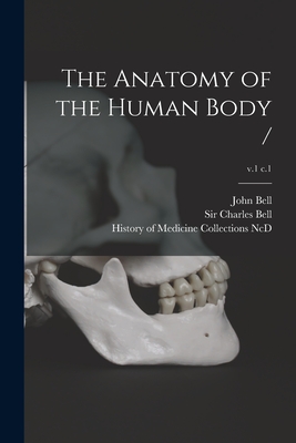 The Anatomy of the Human Body /; v.1 c.1 - Bell, John 1763-1820, and Bell, Charles, Sir (Creator), and History of Medicine Collections (Duke (Creator)