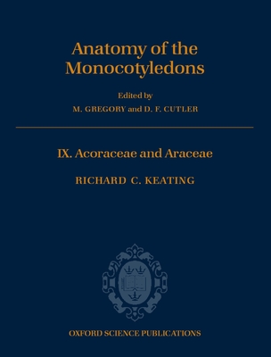 The Anatomy of the Monocotyledons: Volume IX: Acoraceae and Araceae - Keating, Richard C, PhD, and Gregory, M (Editor), and Cutler, D F (Editor)