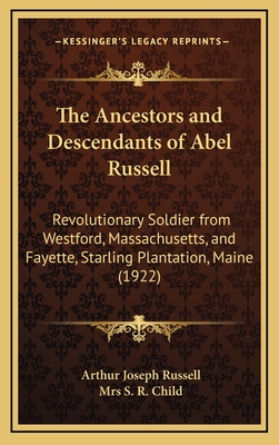 The Ancestors and Descendants of Abel Russell: Revolutionary Soldier from Westford, Massachusetts, and Fayette, Starling Plantation, Maine (1922) - Russell, Arthur Joseph (Editor), and Child, S R, Mrs. (Editor)