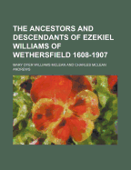 The Ancestors and Descendants of Ezekiel Williams of Wethersfield 1608-1907