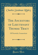 The Ancestors of Lieutenant Thomas Tracy: Of Norwich, Connecticut (Classic Reprint)