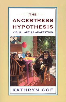 The Ancestress Hypothesis: Visual Art as Adaption - Coe, Kathryn