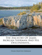 The Ancestry of James Morgan Sherman and His Descendants