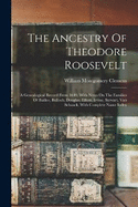 The Ancestry Of Theodore Roosevelt: A Genealogical Record From 1649, With Notes On The Families Of Baillee, Bulloch, Douglas, Elliott, Irvine, Stewart, Van Schaack, With Complete Name Index